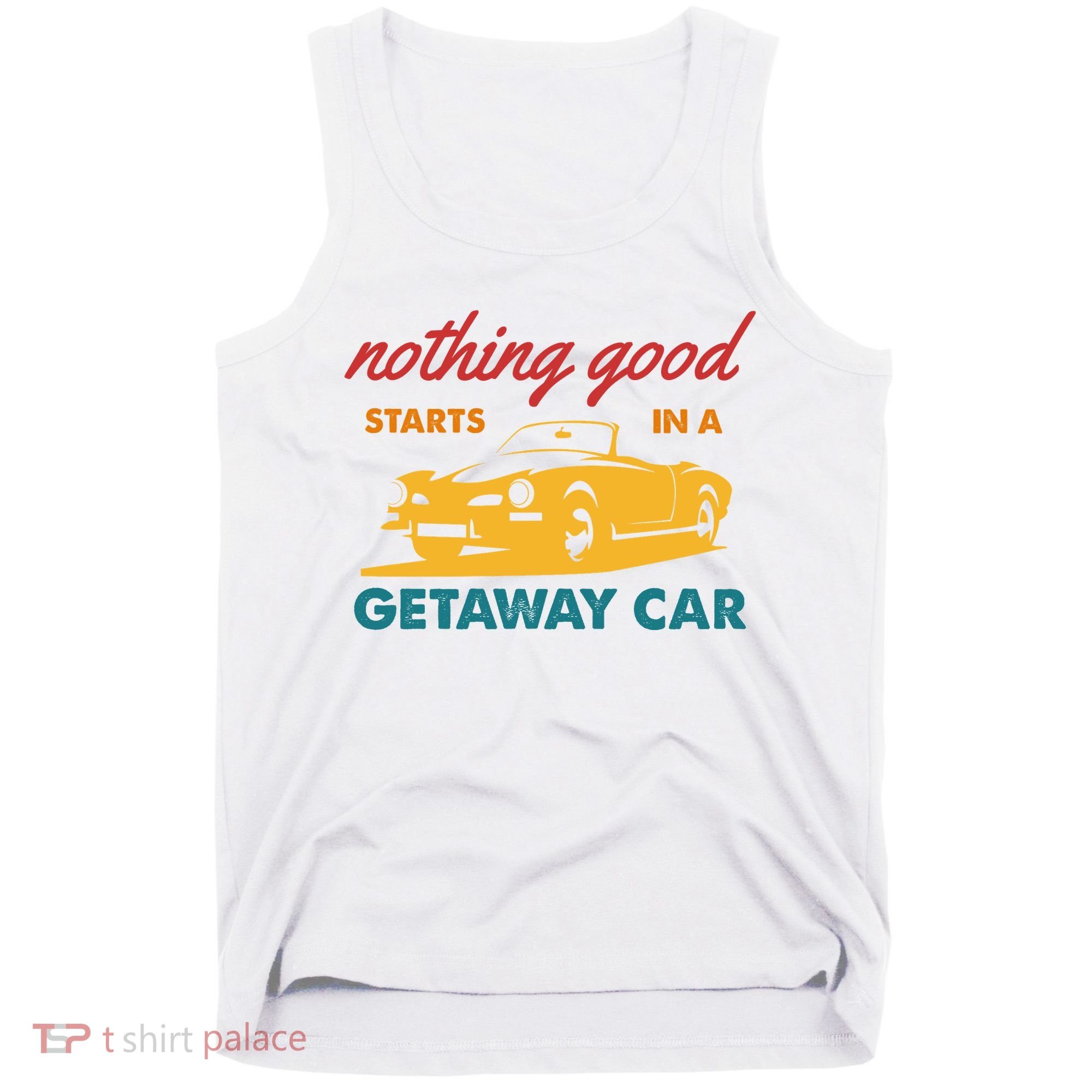 Nothing Good Starts In A Getaway Car Tank Top
