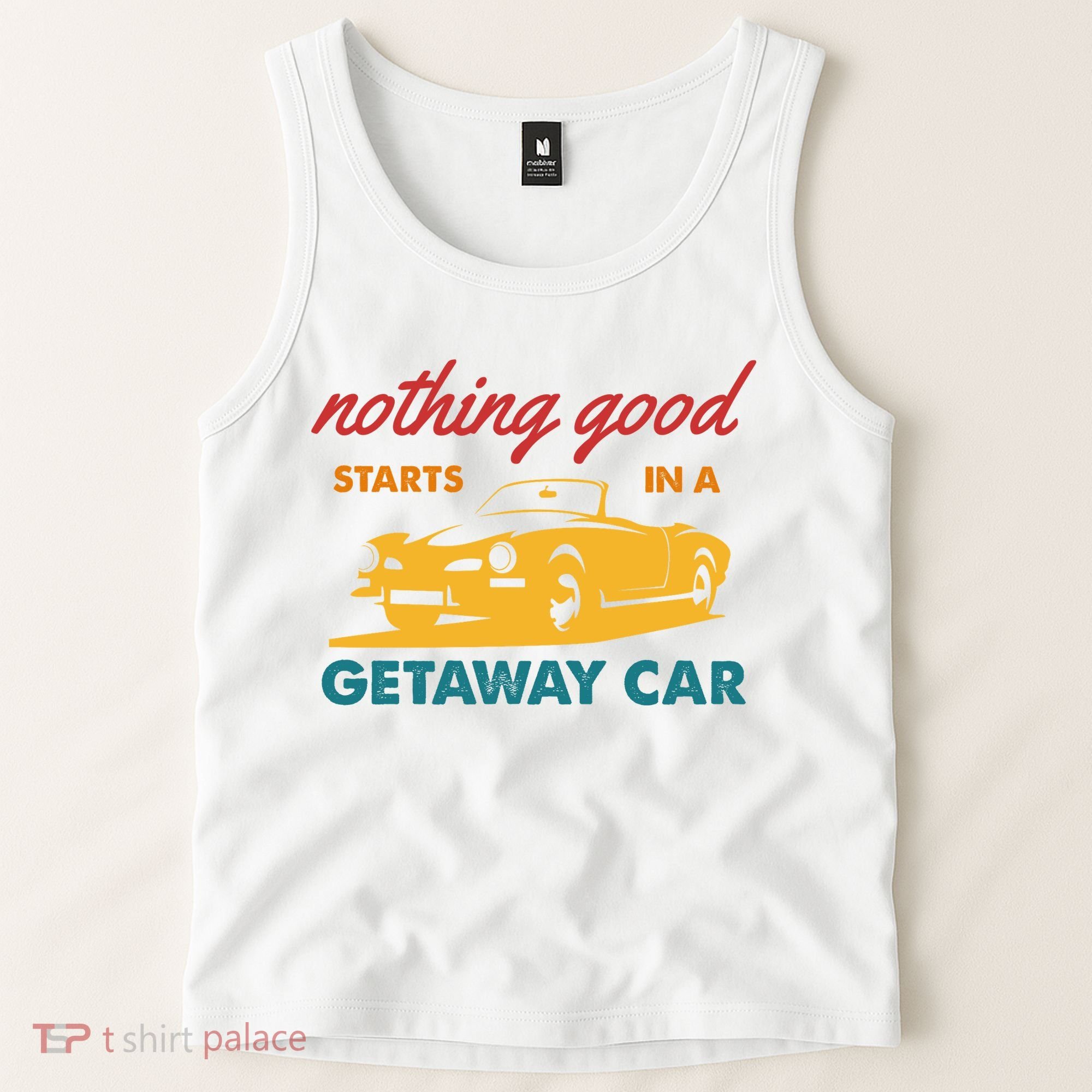 Nothing Good Starts In A Getaway Car Tank Top
