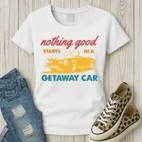 Nothing Good Starts In A Getaway Car Women's T-Shirt thumb 3