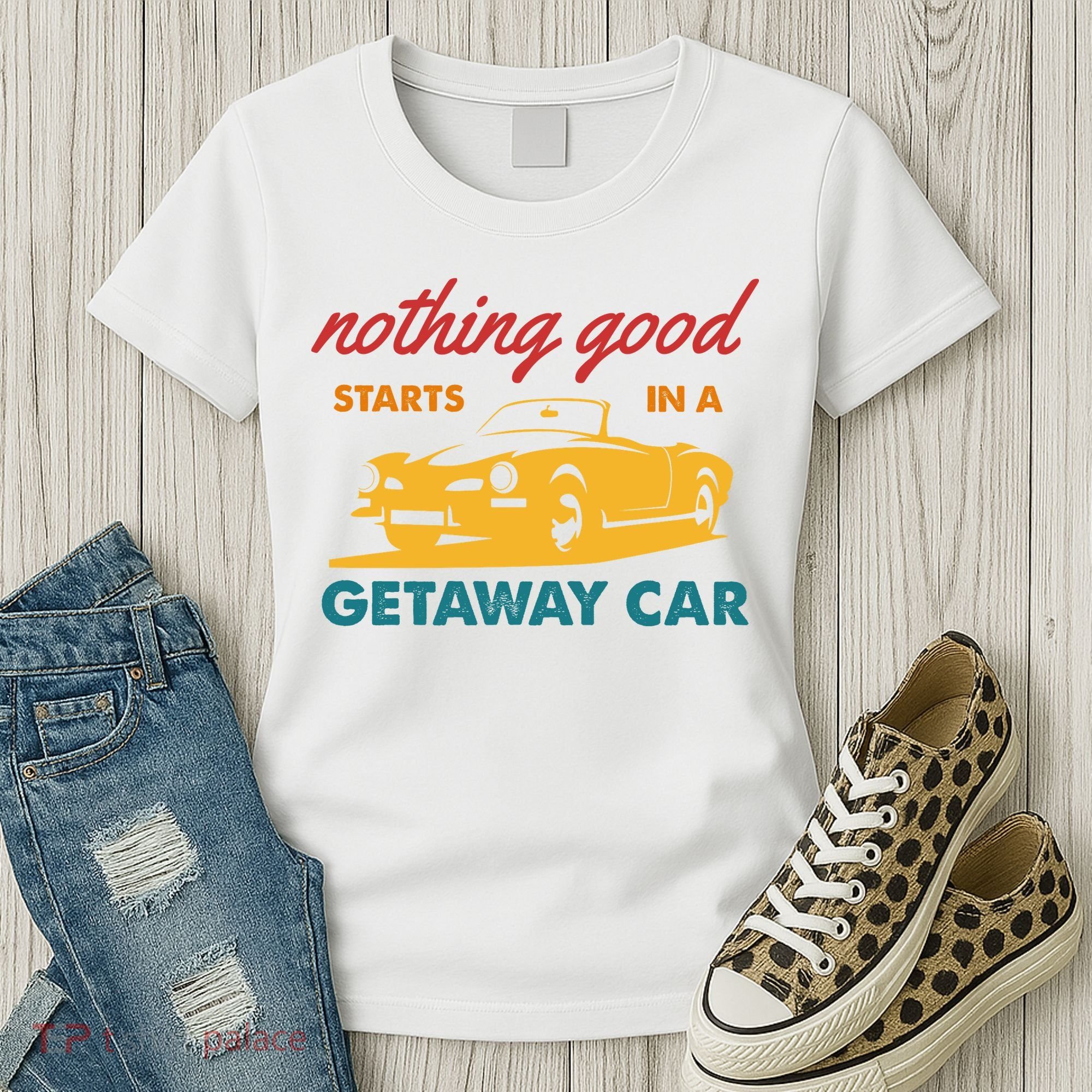Nothing Good Starts In A Getaway Car Women's T-Shirt