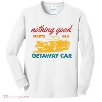 Nothing Good Starts In A Getaway Car Kids Long Sleeve Shirt thumb 0