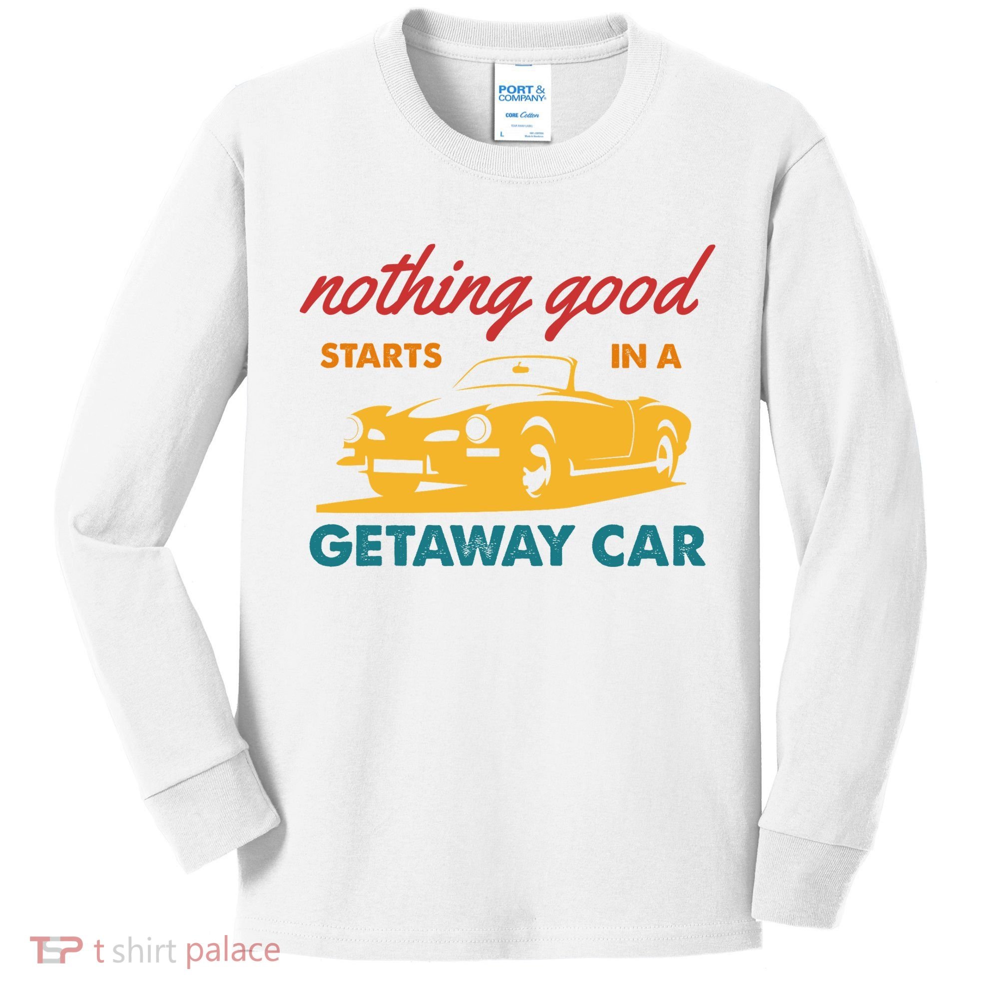 Nothing Good Starts In A Getaway Car Kids Long Sleeve Shirt