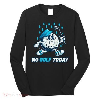 No Golf Today Long Sleeve Shirt
