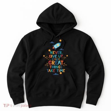 Never Give Up Because Great Things Take Time Rocketship Hoodie