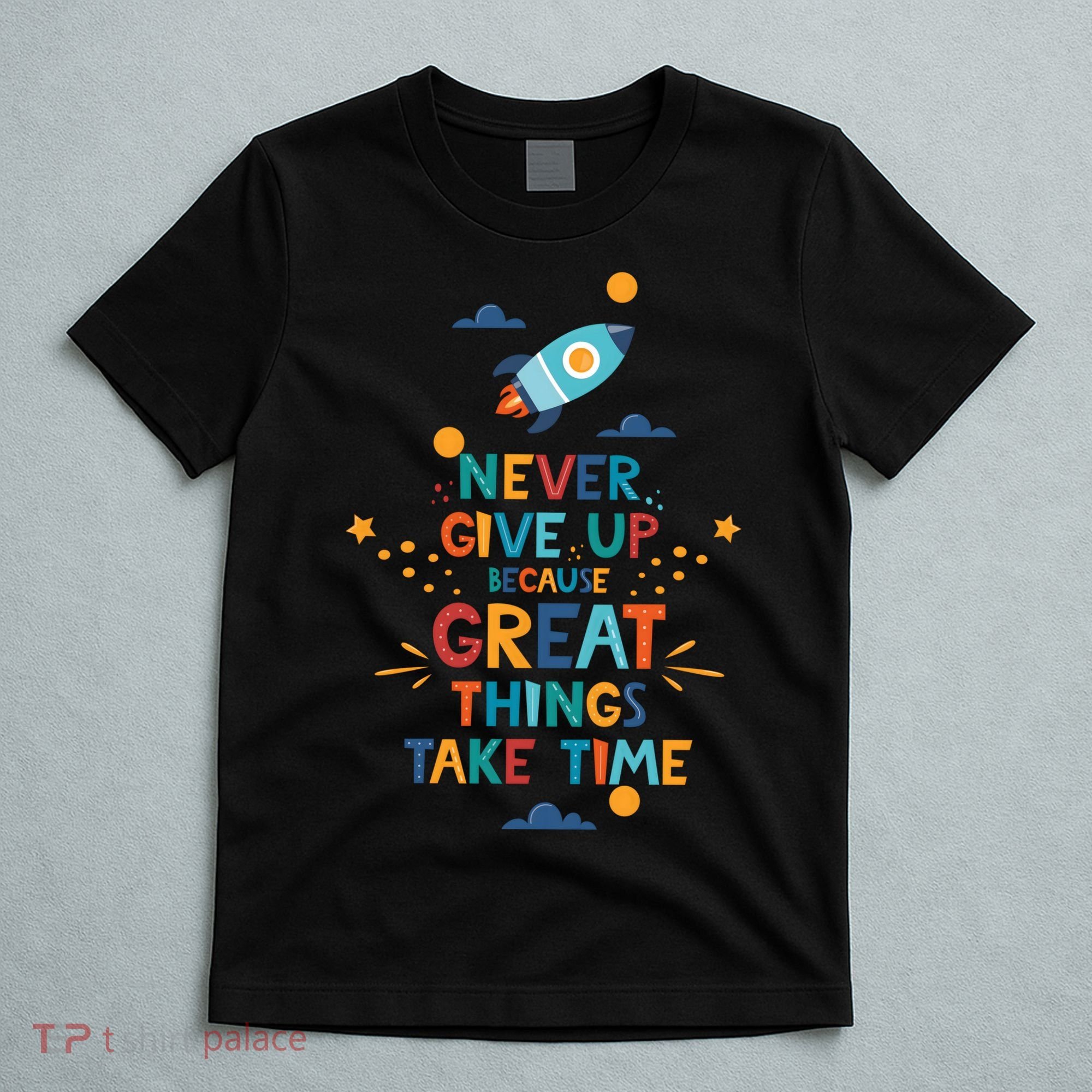 Never Give Up Because Great Things Take Time Rocketship T-Shirt