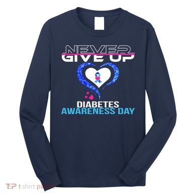 Never Give Up Diabetes Awareness Day Long Sleeve Shirt