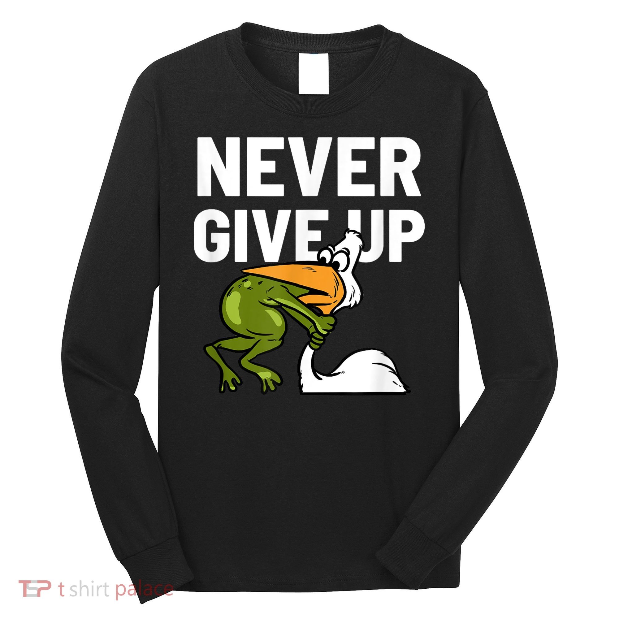 Never Give Up Frog Bird Choking Funny Motivation Long Sleeve Shirt