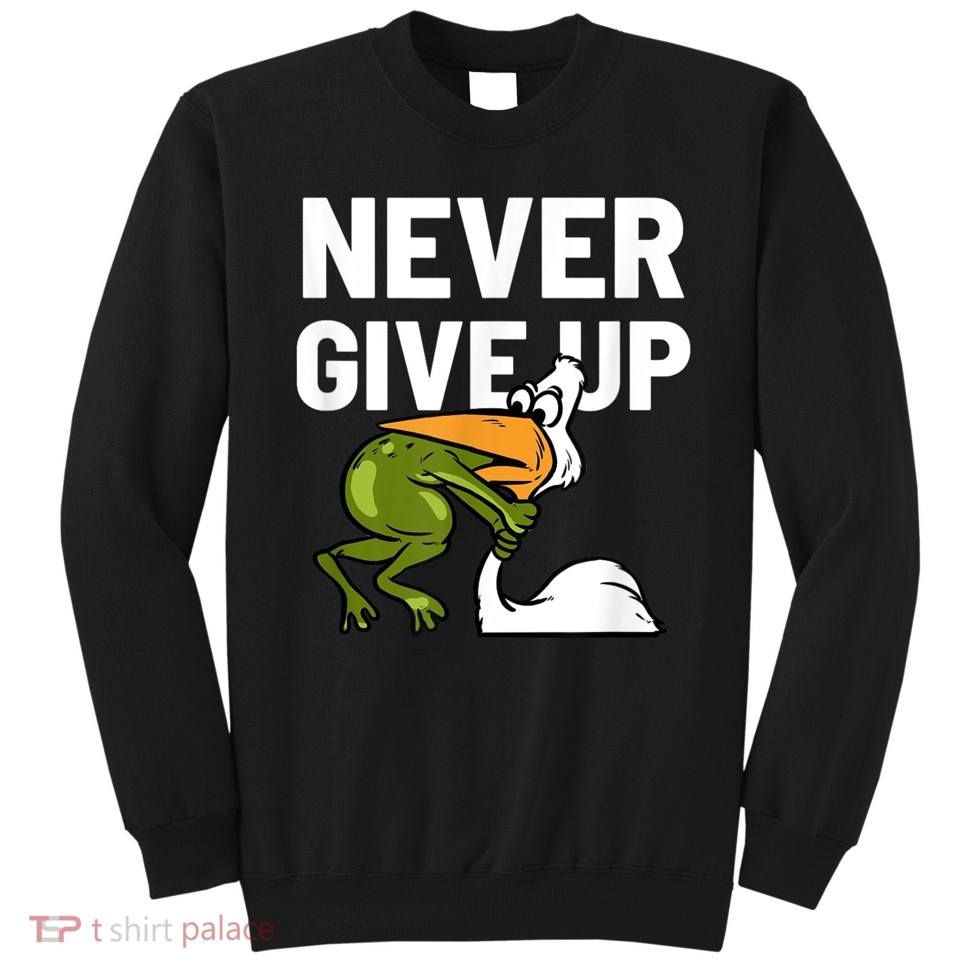 Never Give Up Frog Bird Choking Funny Motivation Sweatshirt