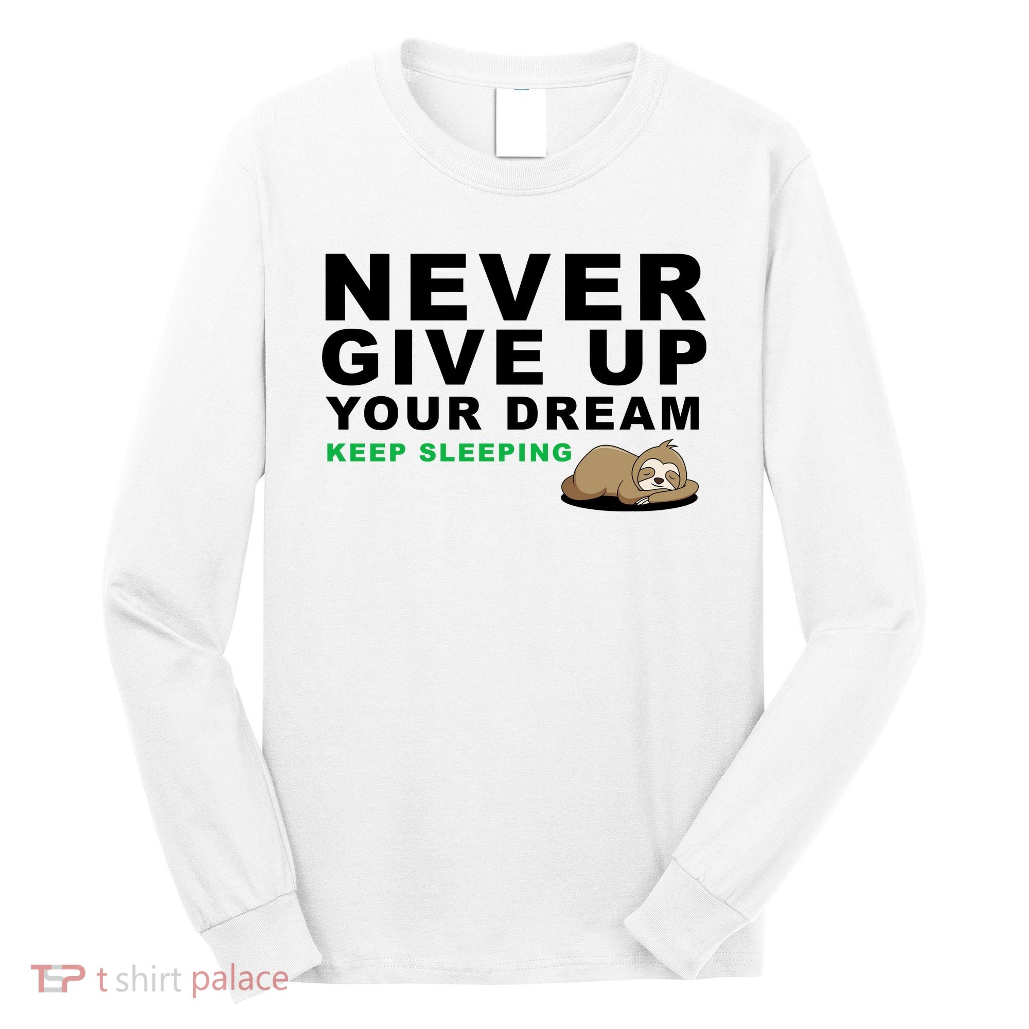 Never Give Up Your Dream Keep Sleeping Funny Sloth Long Sleeve Shirt