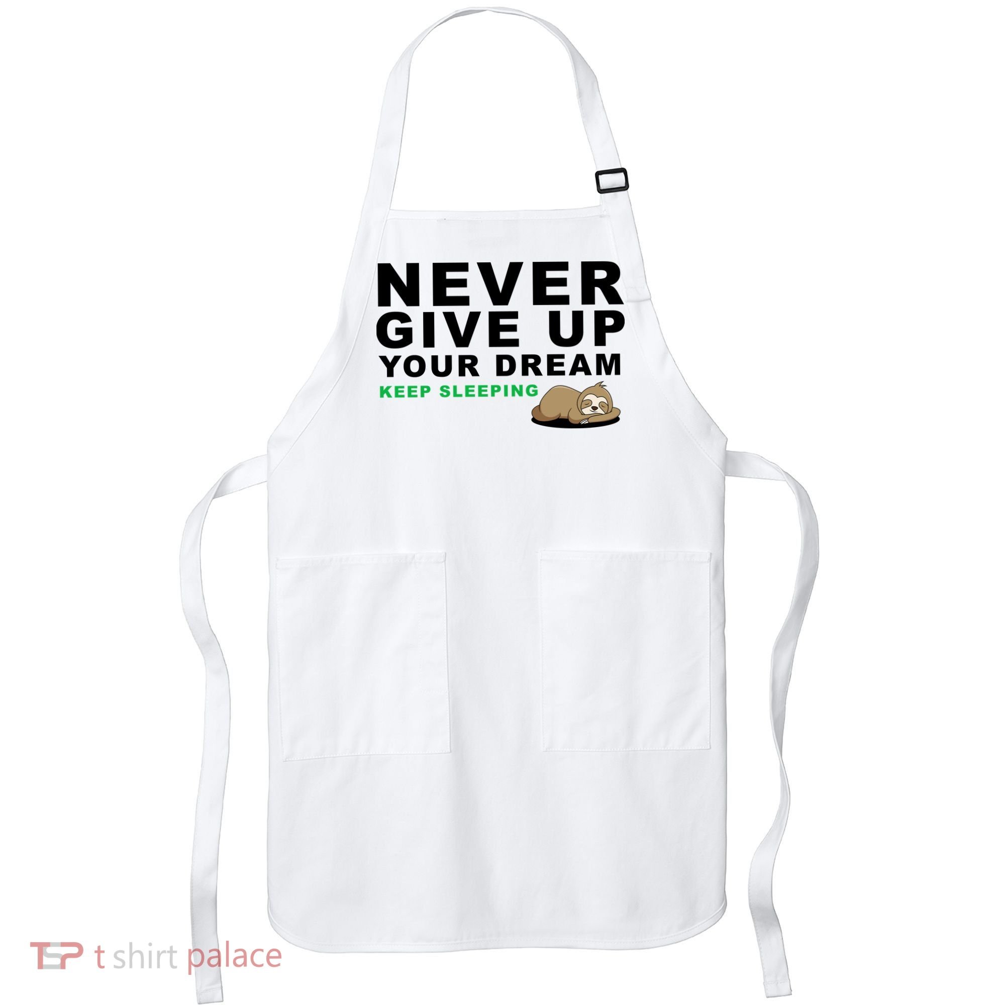 Never Give Up Your Dream Keep Sleeping Funny Sloth Apron