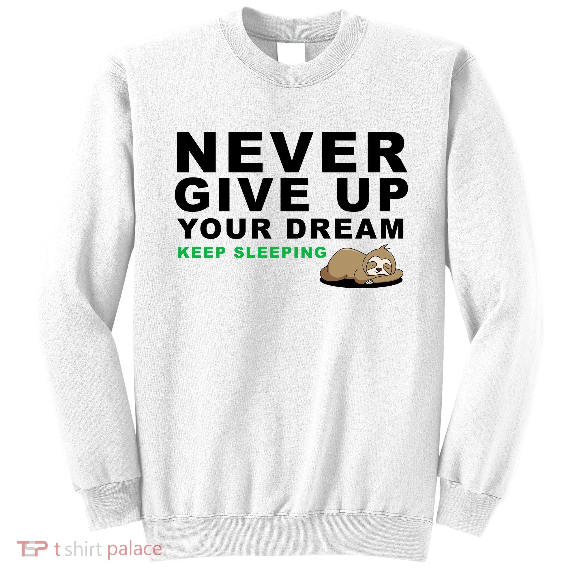 Never Give Up Your Dream Keep Sleeping Funny Sloth Sweatshirt