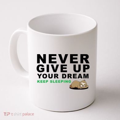 Never Give Up Your Dream Keep Sleeping Funny Sloth Coffee Mug