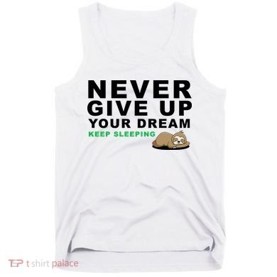 Never Give Up Your Dream Keep Sleeping Funny Sloth Tank Top