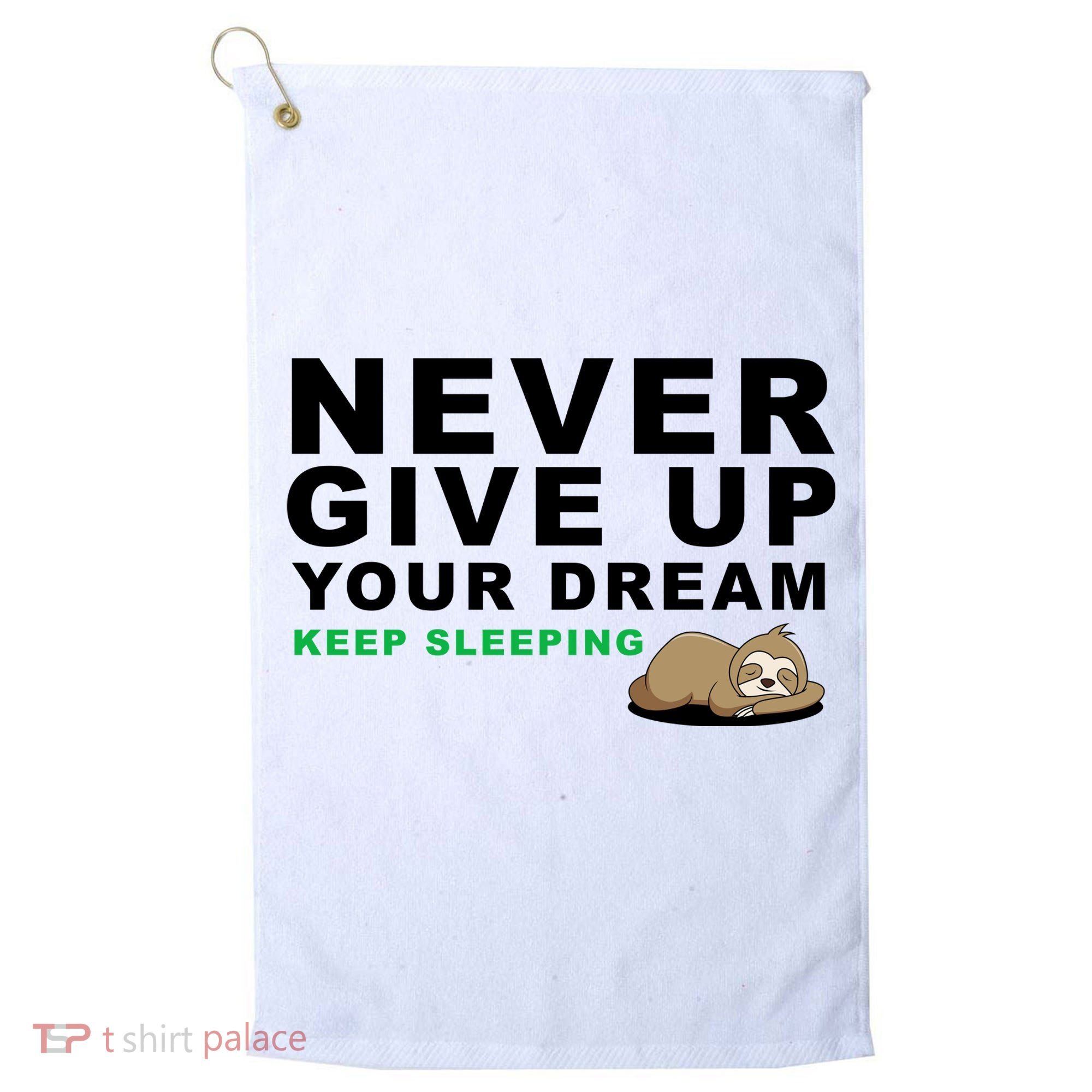 Never Give Up Your Dream Keep Sleeping Funny Sloth Golf Towel