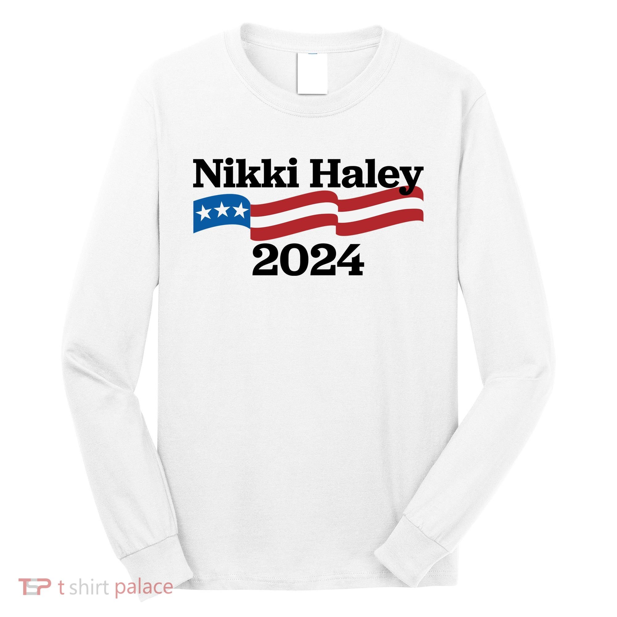 Nikki Haley 2024 For President Flag Logo Long Sleeve Shirt