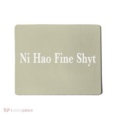 Ni Hao Fine Shyt Meme Slogan Mousepad