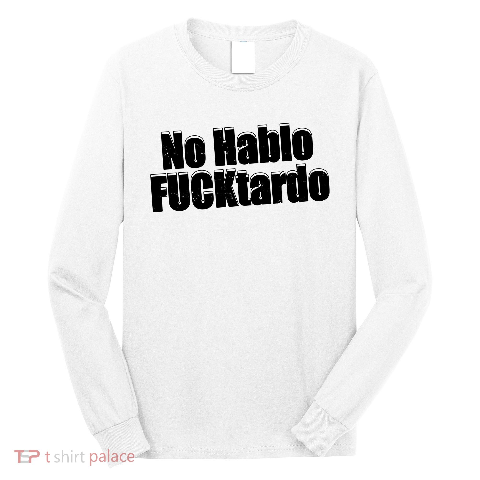 No Hablo Fucktardo Offensive Funny Long Sleeve Shirt