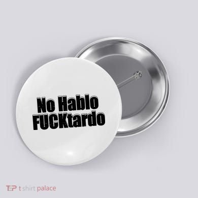 No Hablo Fucktardo Offensive Funny Button