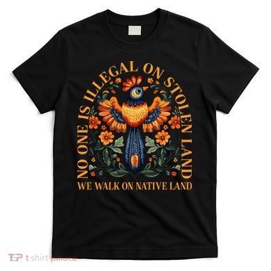 No Human Is Illegal On Stolen Land T-Shirt