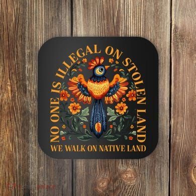 No Human Is Illegal On Stolen Land Coaster
