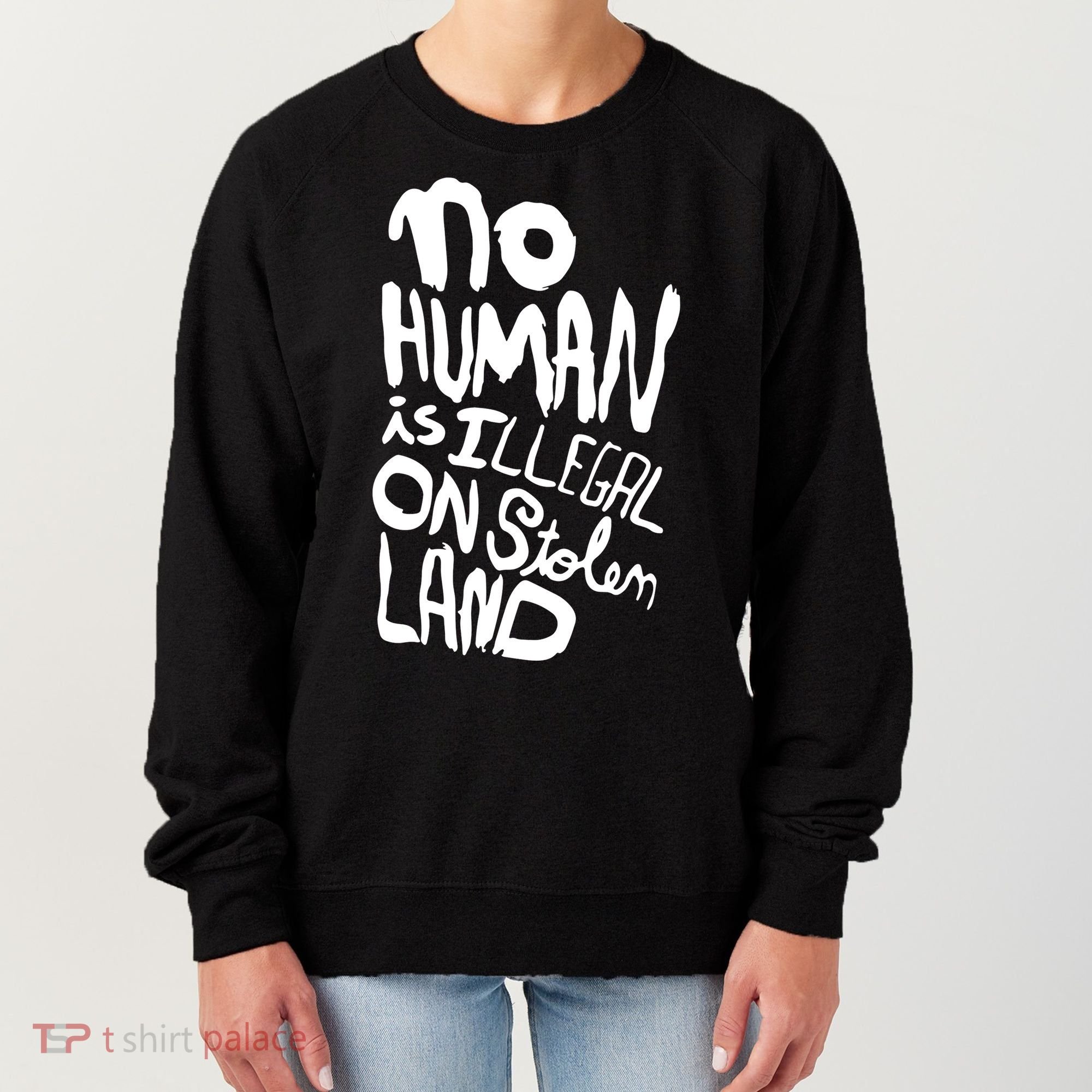 No Human Is Illegal On Stolen Land Women's Sweatshirt