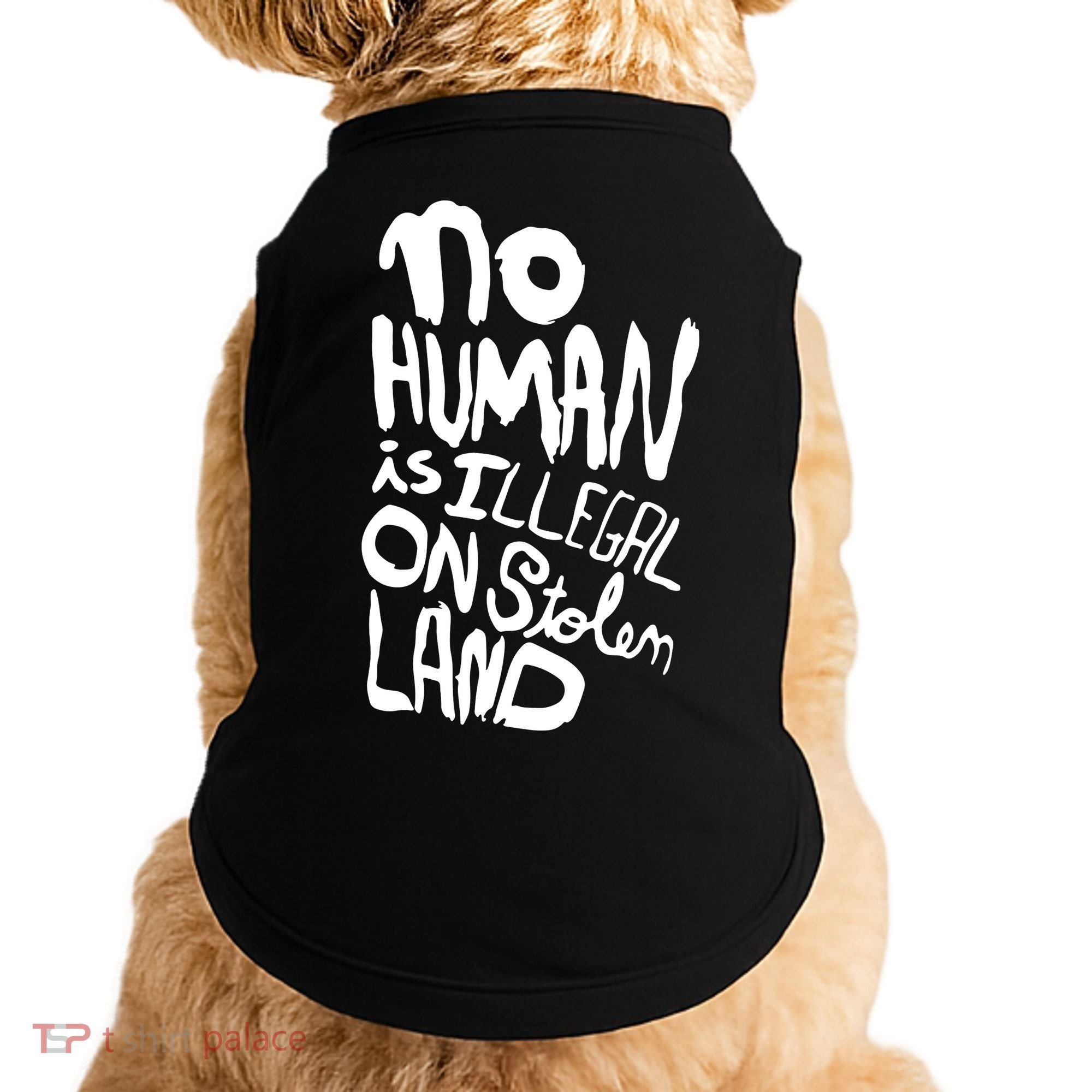 No Human Is Illegal On Stolen Land Doggie Tank