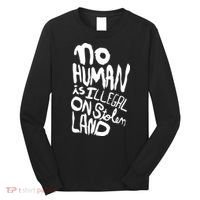 No Human Is Illegal On Stolen Land Long Sleeve Shirt thumb 0