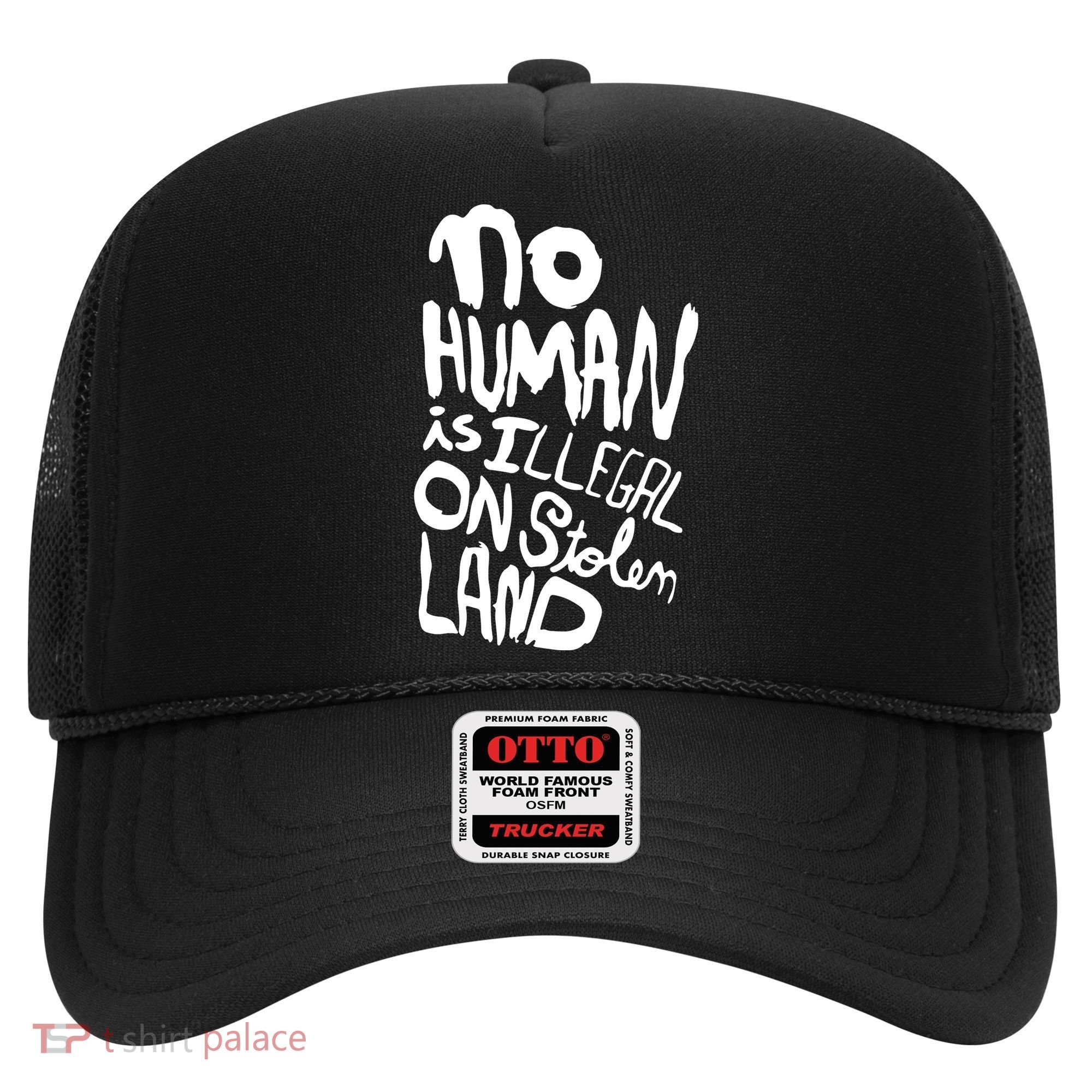 No Human Is Illegal On Stolen Land Hat