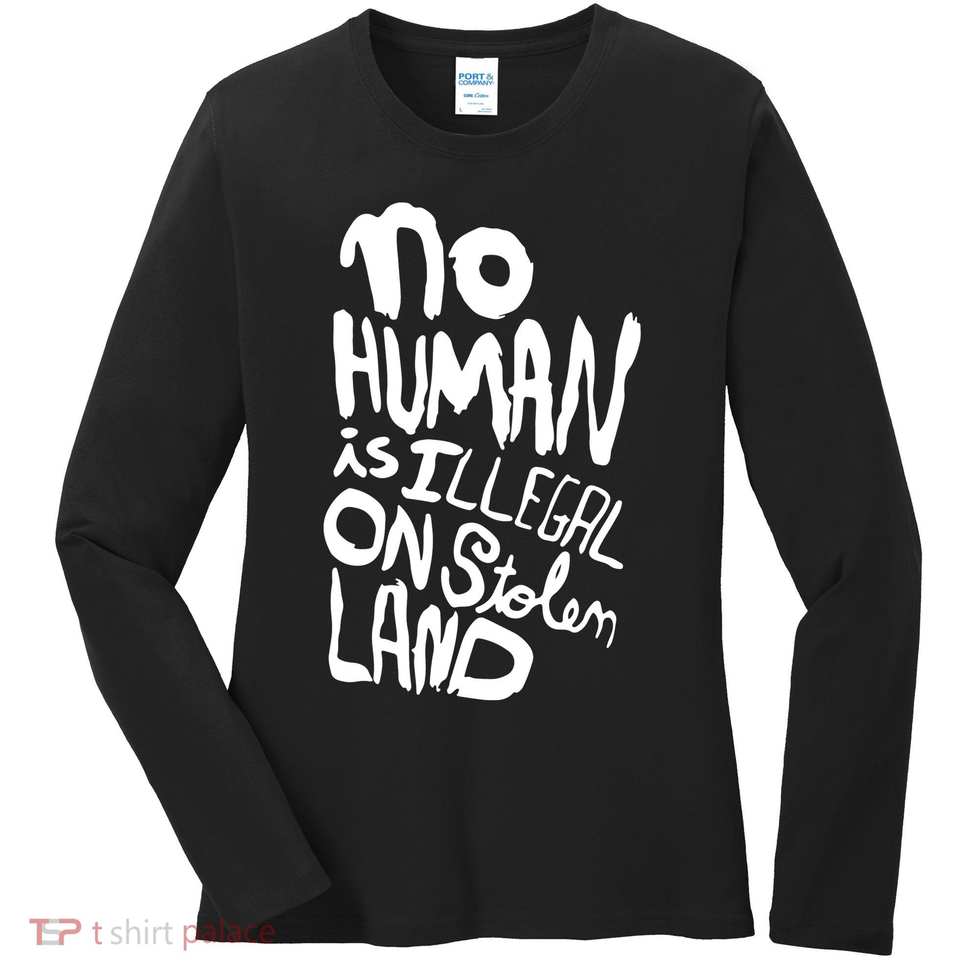 No Human Is Illegal On Stolen Land Women's Long Sleeve Shirt