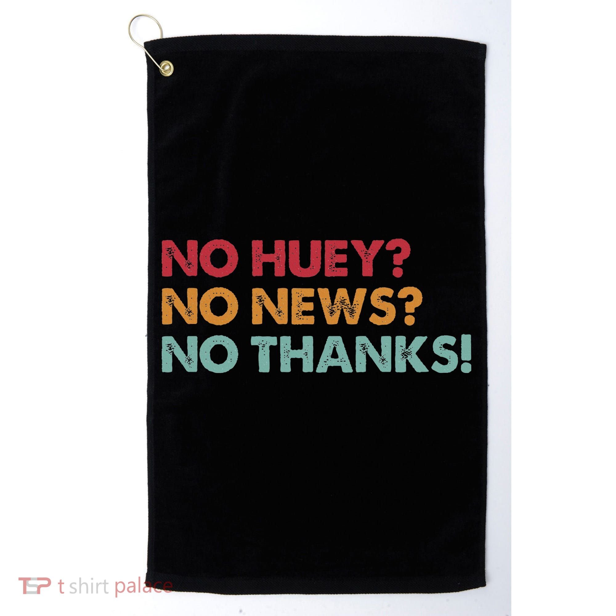 No Huey No News No Thanks Golf Towel