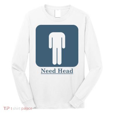 Need Head Long Sleeve Shirt