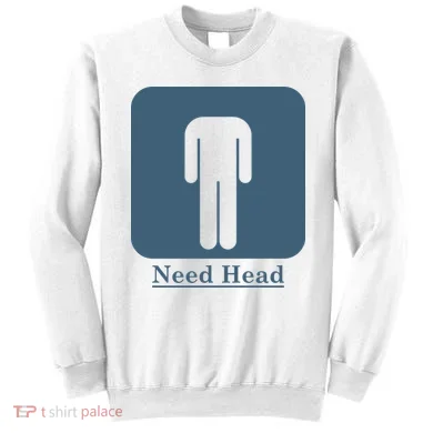 Need Head Sweatshirt