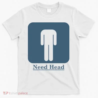 Need Head T-Shirt