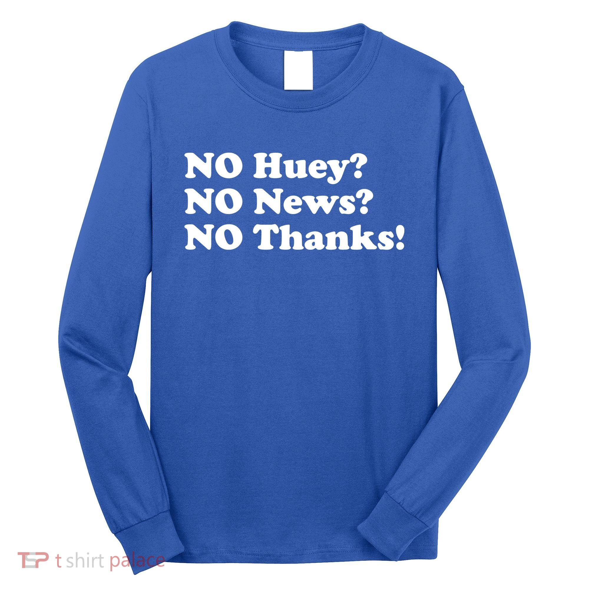 No Huey No News No Thanks Funny Long Sleeve Shirt