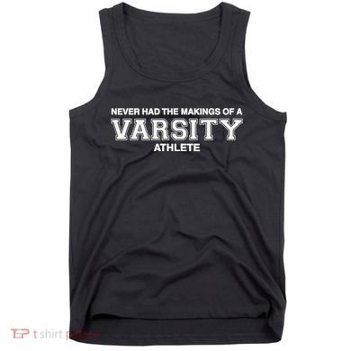 Never Had The Makings Of A Varsity Athlete Tank Top
