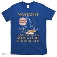 Namaste Home With My Miniature Schnauzer Sayings Dog Lover Gift T-Shirt thumb 0