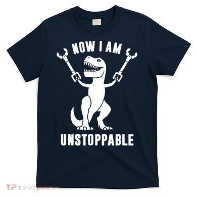 Now I Am Unstoppable Funny TRex T-Shirt