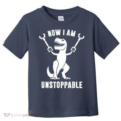 Now I Am Unstoppable Funny TRex Toddler T-Shirt