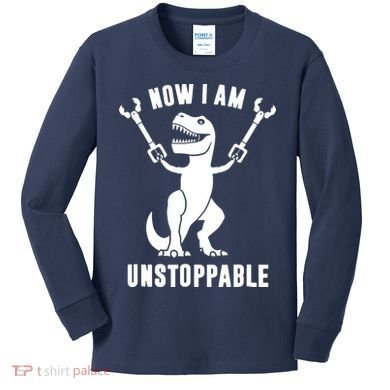 Now I Am Unstoppable Funny TRex Kids Long Sleeve Shirt