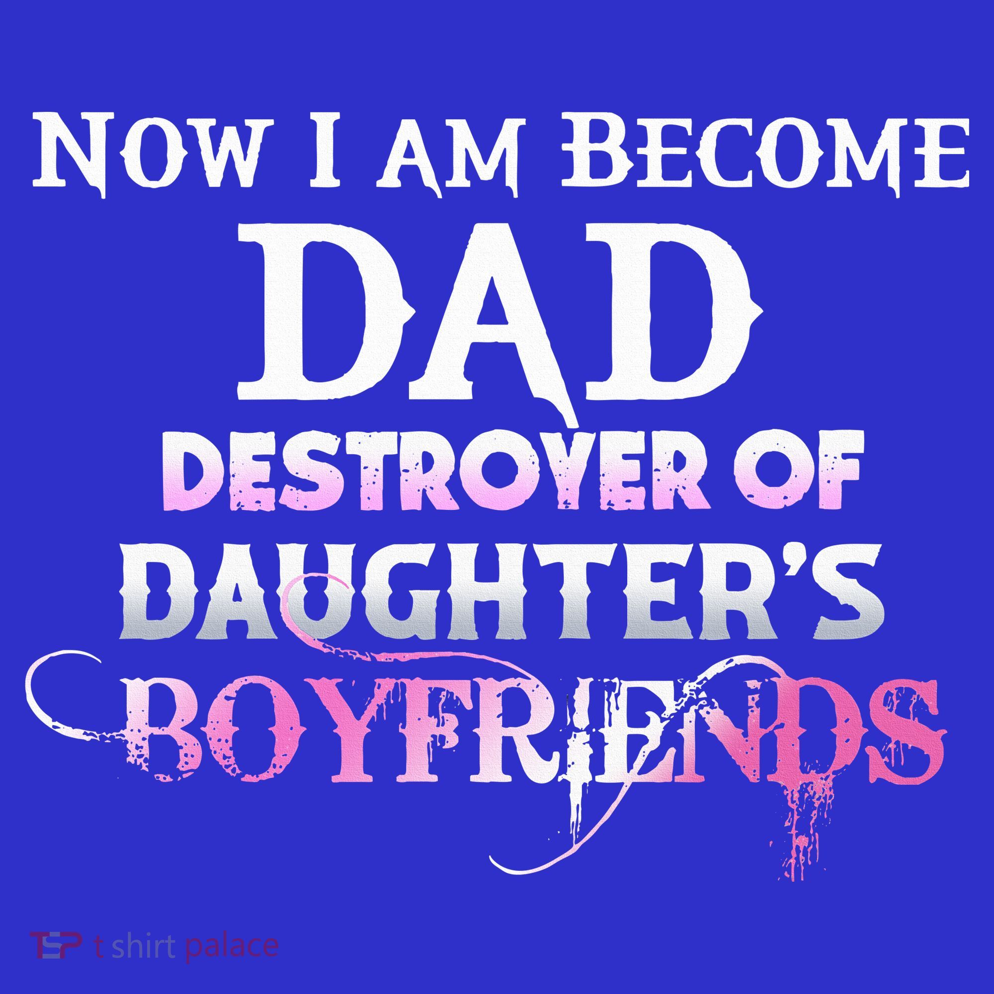 Now I Am Become Dad Destroyer Of Daughters Boyfriends T-Shirt