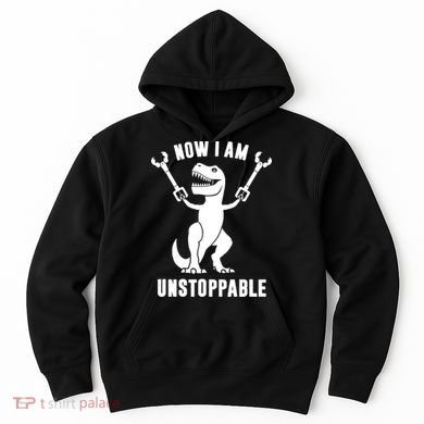 Now I Am Unstoppable Funny TRex Hoodie