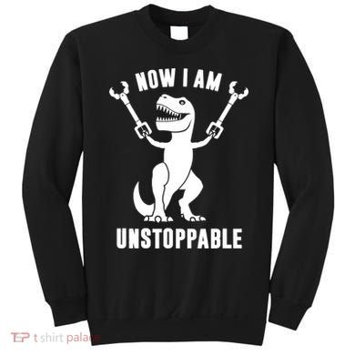 Now I Am Unstoppable Funny TRex Sweatshirt