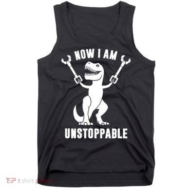 Now I Am Unstoppable Funny TRex Tank Top