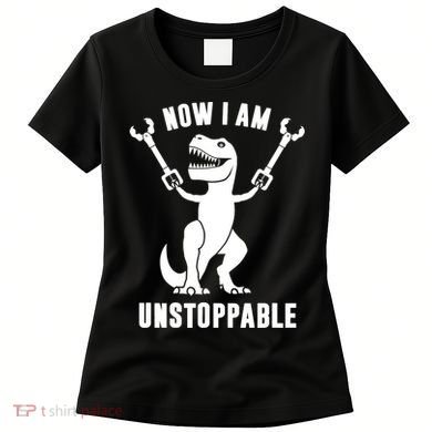 Now I Am Unstoppable Funny TRex Women's T-Shirt