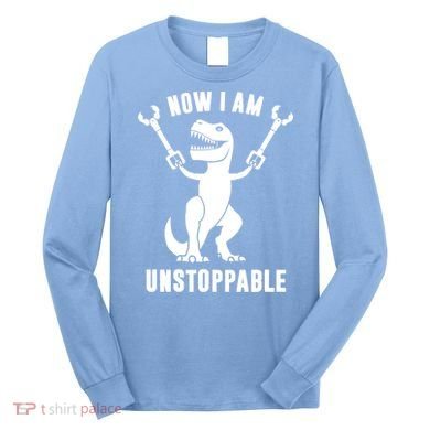 Now I Am Unstoppable Funny TRex Long Sleeve Shirt