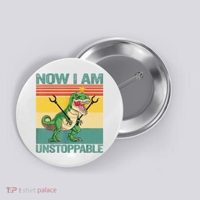 Now I Am Unstoppable TRex Funny Dinosaur Retro Vintage Button
