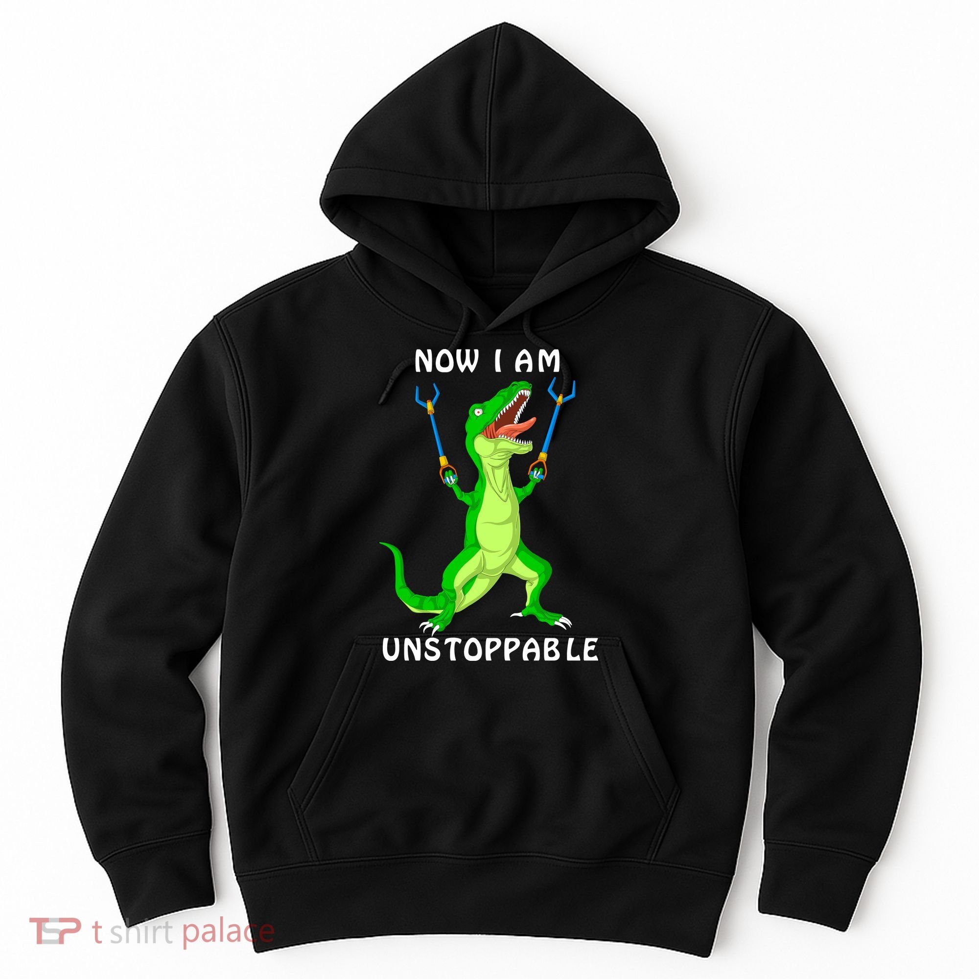 Now I Am Unstoppable Dinosaur Hoodie