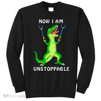 Now I Am Unstoppable Dinosaur Sweatshirt