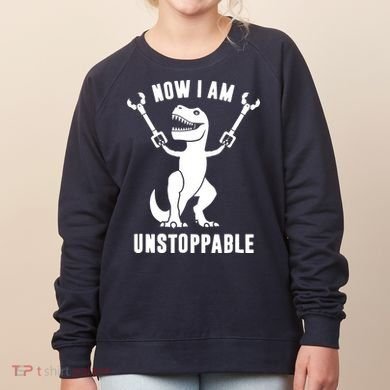 Now I Am Unstoppable Funny T Rex Women's Sweatshirt
