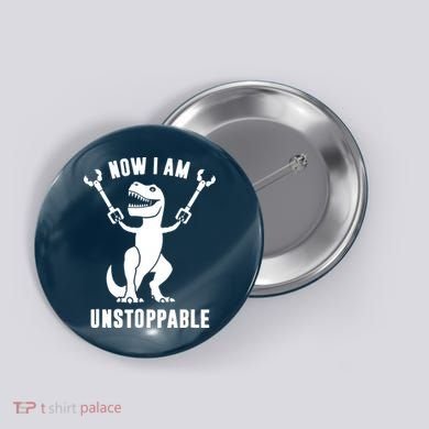 Now I Am Unstoppable Funny T Rex Button